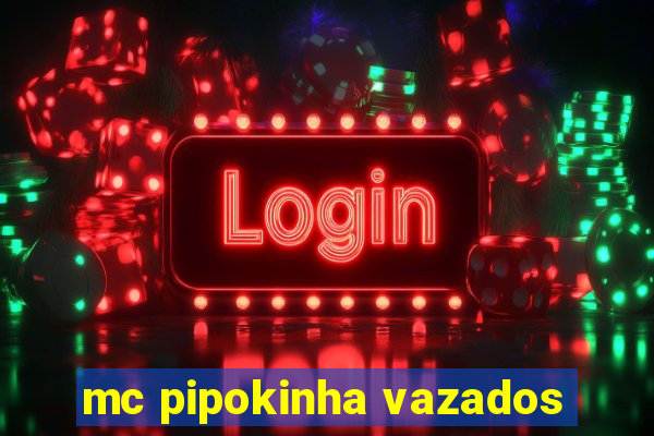 mc pipokinha vazados